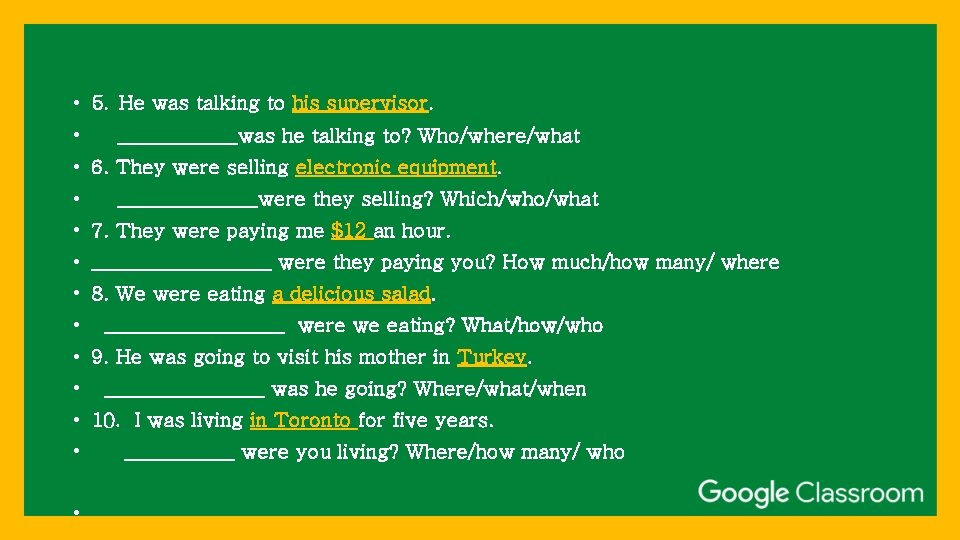 • 5. He was talking to his supervisor. • ______was he talking to? • 5. He was talking to his supervisor. • ______was he talking to?