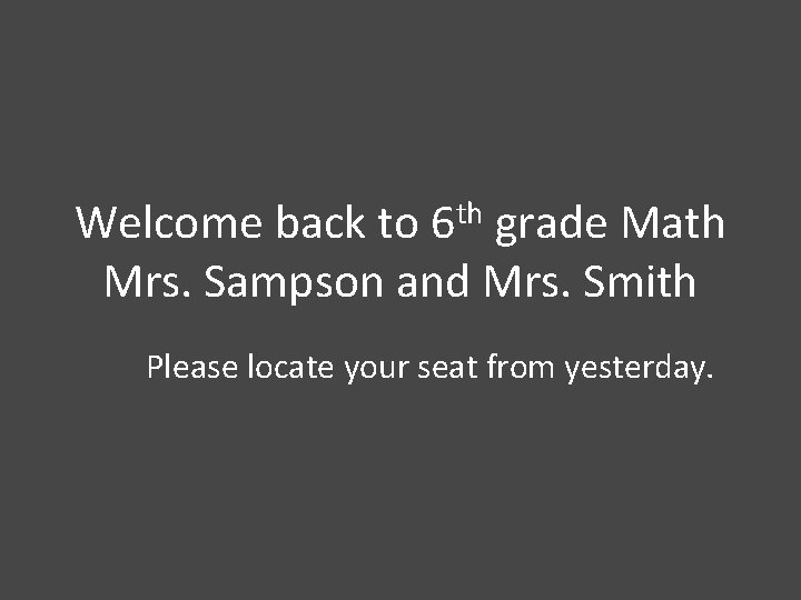 Welcome back to 6 th grade Math Mrs. Sampson and Mrs. Smith Please locate
