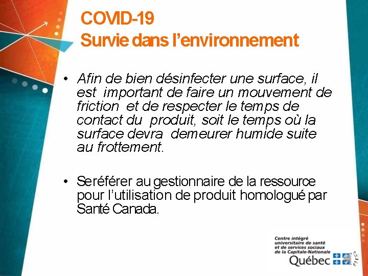 COVID-19 Survie dans l’environnement • Afin de bien désinfecter une surface, il est important