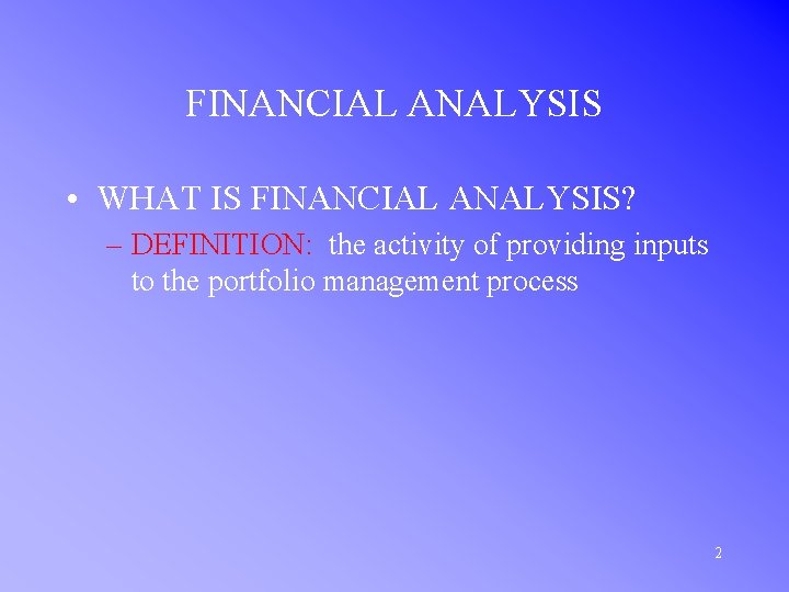 FINANCIAL ANALYSIS • WHAT IS FINANCIAL ANALYSIS? – DEFINITION: the activity of providing inputs