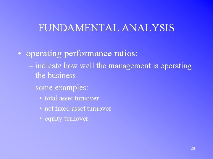 FUNDAMENTAL ANALYSIS • operating performance ratios: – indicate how well the management is operating