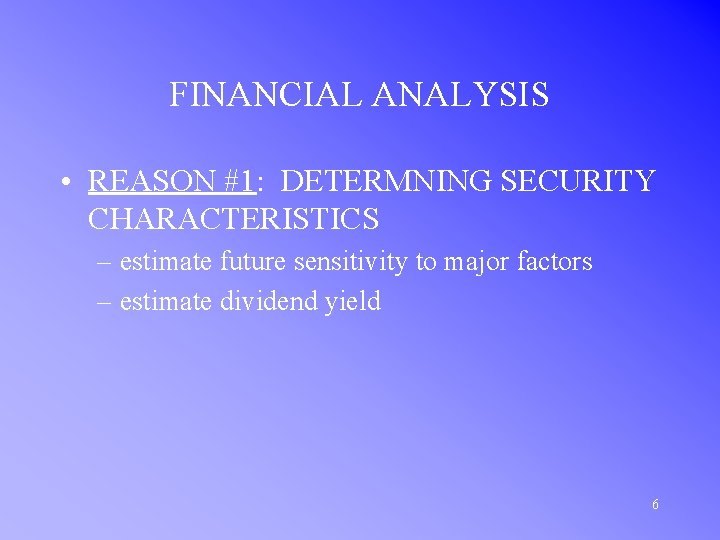 FINANCIAL ANALYSIS • REASON #1: DETERMNING SECURITY CHARACTERISTICS – estimate future sensitivity to major