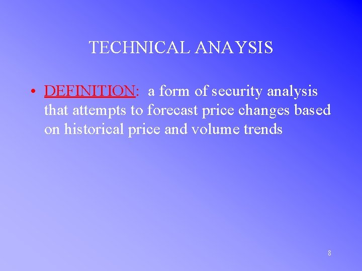 TECHNICAL ANAYSIS • DEFINITION: a form of security analysis that attempts to forecast price