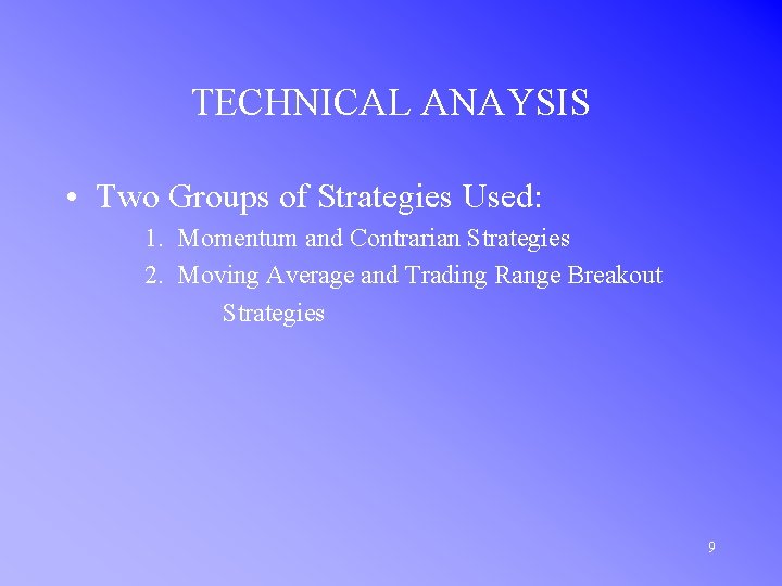 TECHNICAL ANAYSIS • Two Groups of Strategies Used: 1. Momentum and Contrarian Strategies 2.