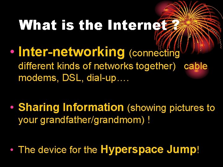 What is the Internet ? • Inter-networking (connecting different kinds of networks together) cable