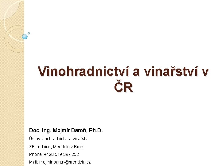 Vinohradnictví a vinařství v ČR Doc. Ing. Mojmír Baroň, Ph. D. Ústav vinohradnictví a