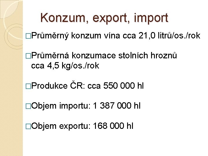 Konzum, export, import �Průměrný konzum vína cca 21, 0 litrů/os. /rok �Průměrná konzumace stolních