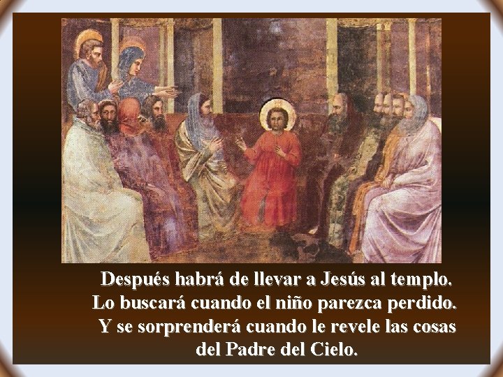 Después habrá de llevar a Jesús al templo. Lo buscará cuando el niño parezca