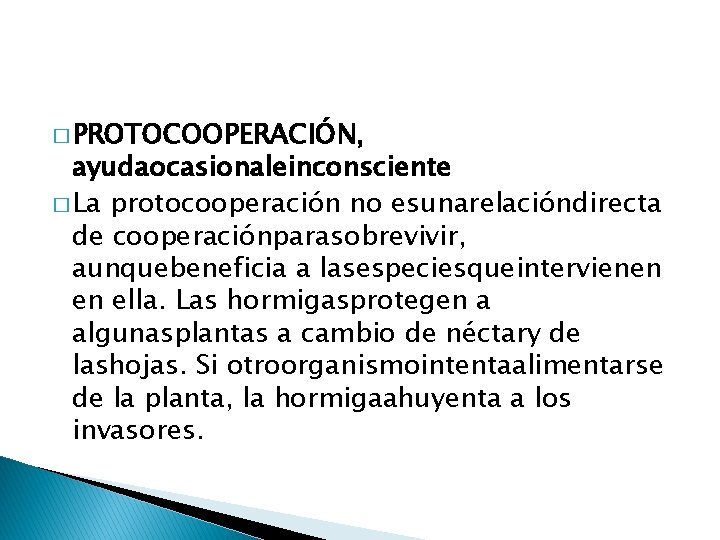 � PROTOCOOPERACIÓN, ayudaocasionaleinconsciente � La protocooperación no esunarelacióndirecta de cooperaciónparasobrevivir, aunquebeneficia a lasespeciesqueintervienen en