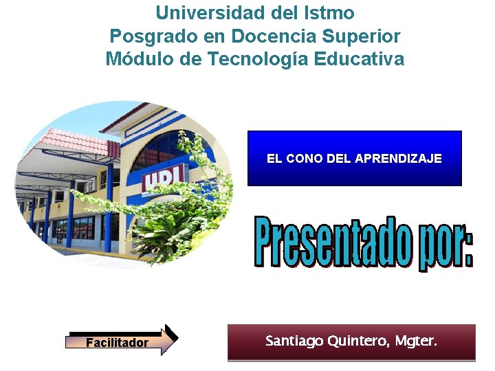 Universidad del Istmo Posgrado en Docencia Superior Módulo de Tecnología Educativa EL CONO DEL