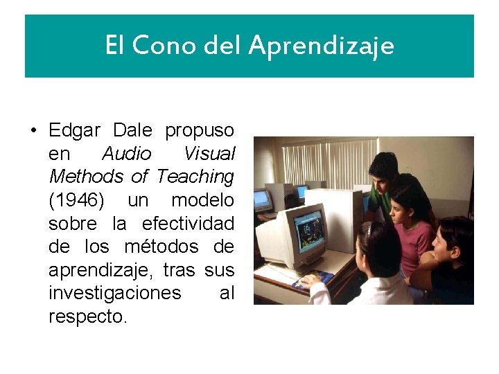 El Cono del Aprendizaje • Edgar Dale propuso en Audio Visual Methods of Teaching
