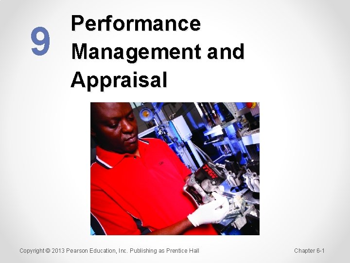 9 Performance Management and Appraisal Copyright © 2013 Pearson Education, Inc. Publishing as Prentice