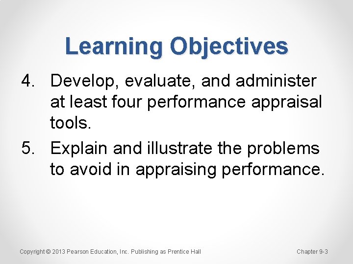 Learning Objectives 4. Develop, evaluate, and administer at least four performance appraisal tools. 5.