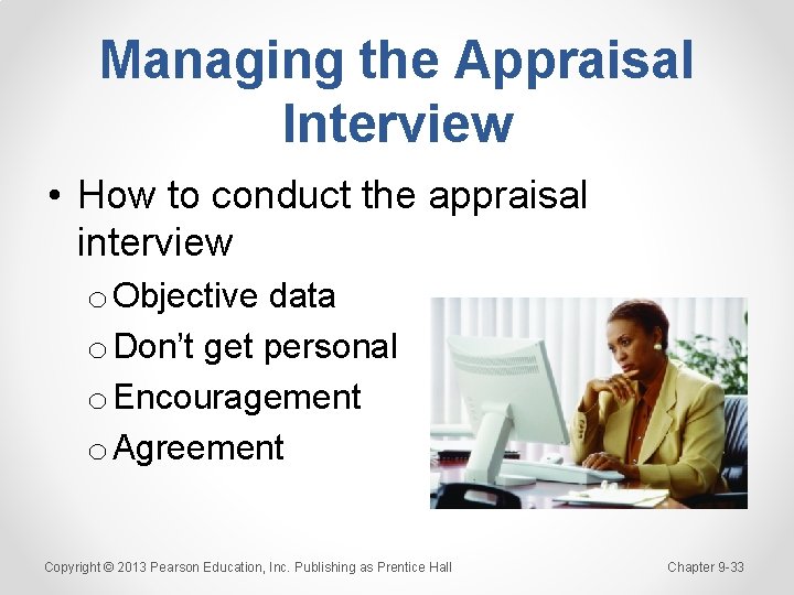 Managing the Appraisal Interview • How to conduct the appraisal interview o Objective data