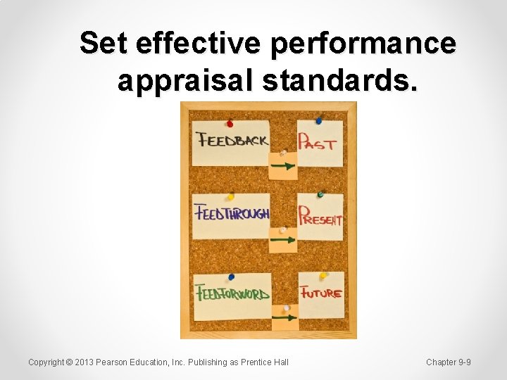 Set effective performance appraisal standards. Copyright © 2013 Pearson Education, Inc. Publishing as Prentice