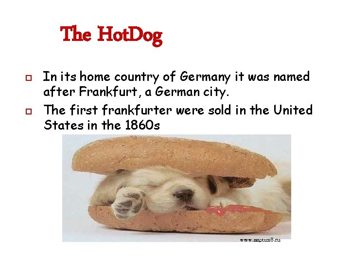 The Hot. Dog o o In its home country of Germany it was named
