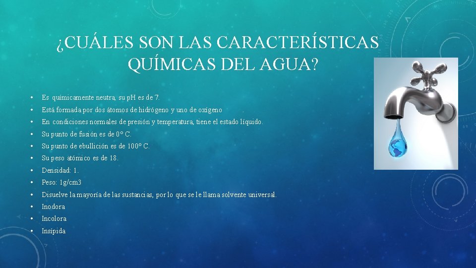 ¿CUÁLES SON LAS CARACTERÍSTICAS QUÍMICAS DEL AGUA? • Es químicamente neutra, su p. H