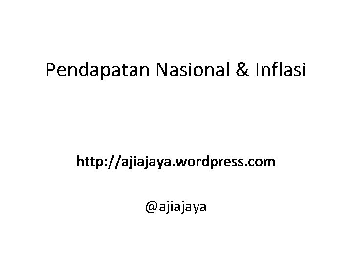 Pendapatan Nasional & Inflasi http: //ajiajaya. wordpress. com @ajiajaya 