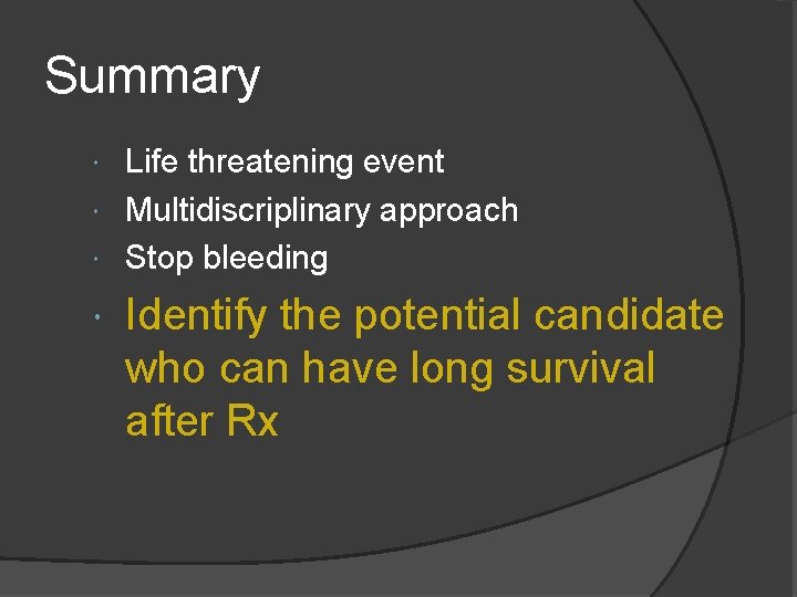 Summary Life threatening event Multidiscriplinary approach Stop bleeding Identify the potential candidate who can