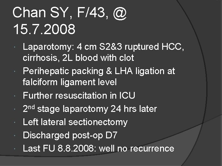 Chan SY, F/43, @ 15. 7. 2008 Laparotomy: 4 cm S 2&3 ruptured HCC,