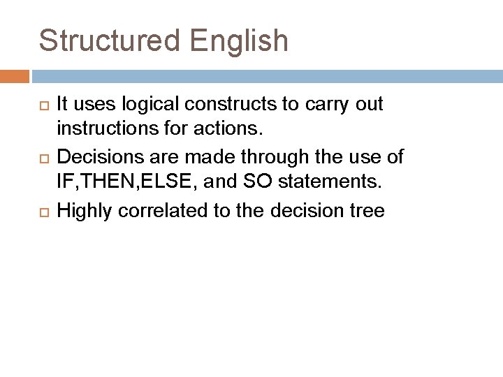 Structured English It uses logical constructs to carry out instructions for actions. Decisions are