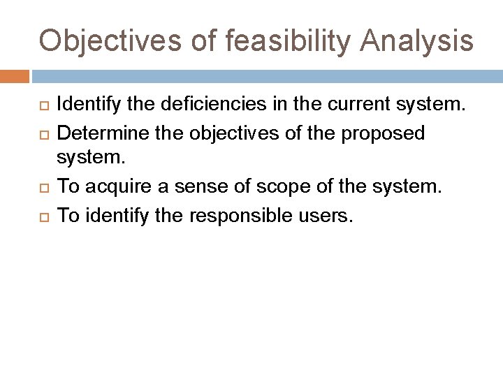 Objectives of feasibility Analysis Identify the deficiencies in the current system. Determine the objectives