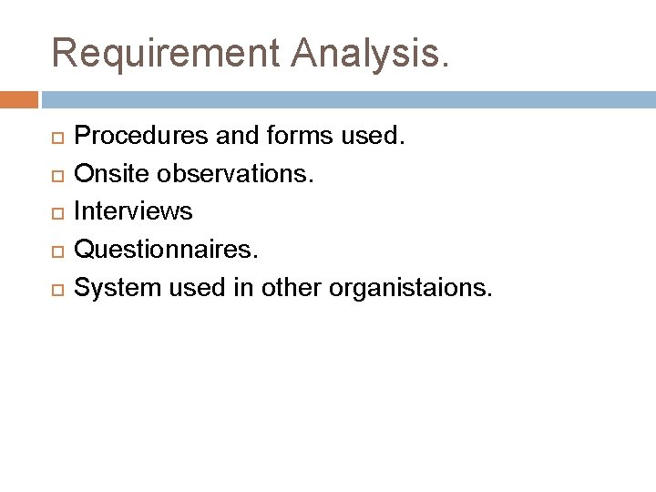 Requirement Analysis. Procedures and forms used. Onsite observations. Interviews Questionnaires. System used in other