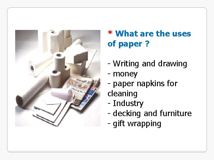 * What are the uses of paper ? - Writing and drawing - money