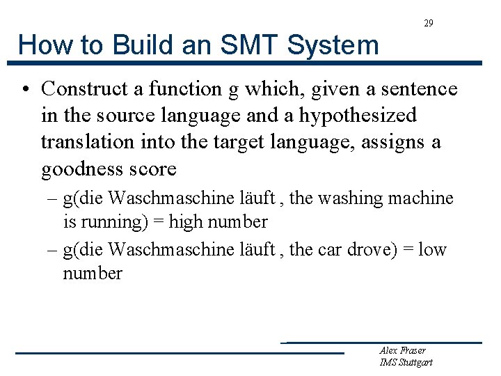 29 How to Build an SMT System • Construct a function g which, given
