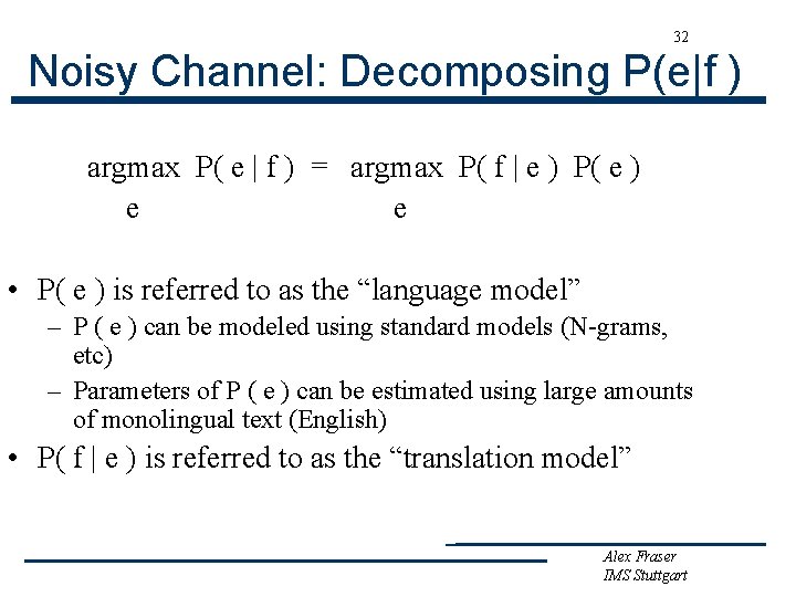 32 Noisy Channel: Decomposing P(e|f ) argmax P( e | f ) = argmax