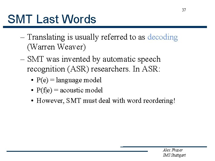 37 SMT Last Words – Translating is usually referred to as decoding (Warren Weaver)