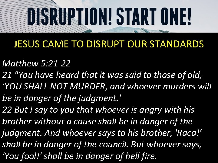 JESUS CAME TO DISRUPT OUR STANDARDS Matthew 5: 21 -22 21 "You have heard