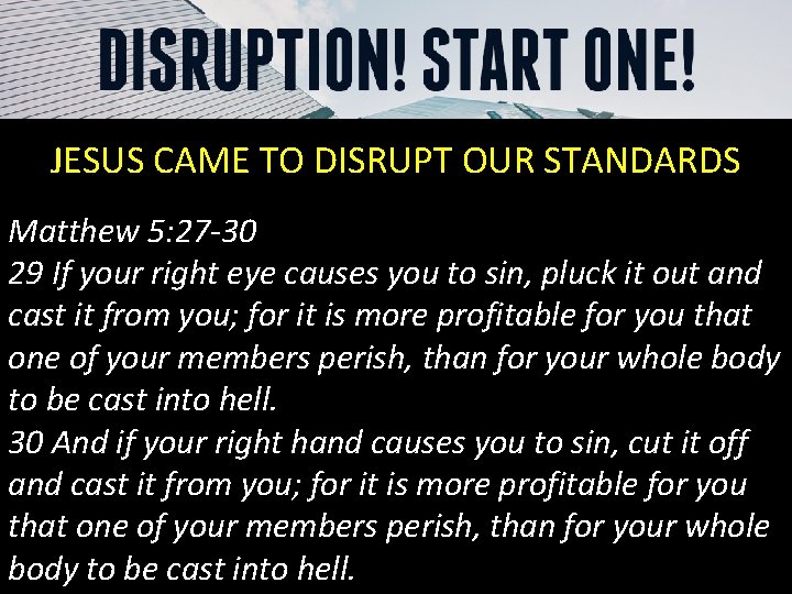 JESUS CAME TO DISRUPT OUR STANDARDS Matthew 5: 27 -30 29 If your right