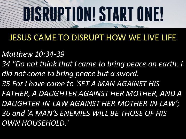 JESUS CAME TO DISRUPT HOW WE LIVE LIFE Matthew 10: 34 -39 34 "Do