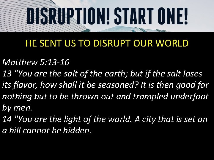 HE SENT US TO DISRUPT OUR WORLD Matthew 5: 13 -16 13 "You are