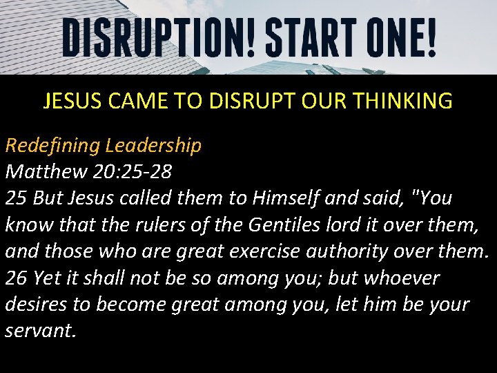 JESUS CAME TO DISRUPT OUR THINKING Redefining Leadership Matthew 20: 25 -28 25 But
