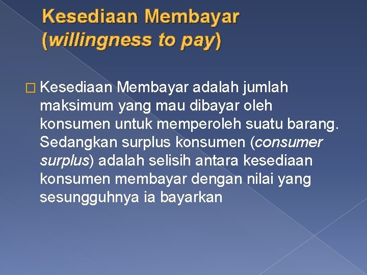 Kesediaan Membayar (willingness to pay) � Kesediaan Membayar adalah jumlah maksimum yang mau dibayar
