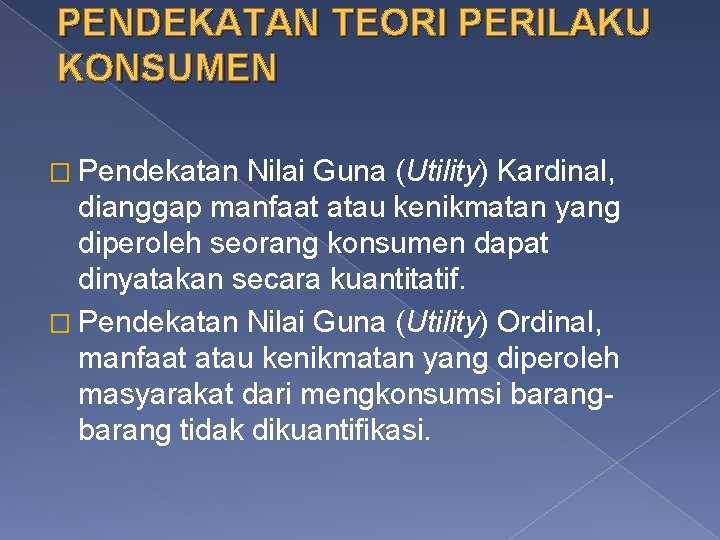 PENDEKATAN TEORI PERILAKU KONSUMEN � Pendekatan Nilai Guna (Utility) Kardinal, dianggap manfaat atau kenikmatan