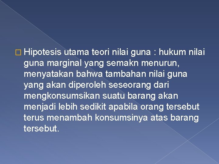 � Hipotesis utama teori nilai guna : hukum nilai guna marginal yang semakn menurun,