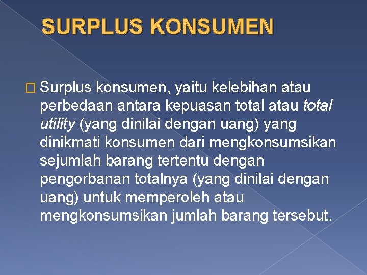 SURPLUS KONSUMEN � Surplus konsumen, yaitu kelebihan atau perbedaan antara kepuasan total atau total