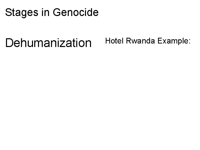 Stages in Genocide Dehumanization Hotel Rwanda Example: 