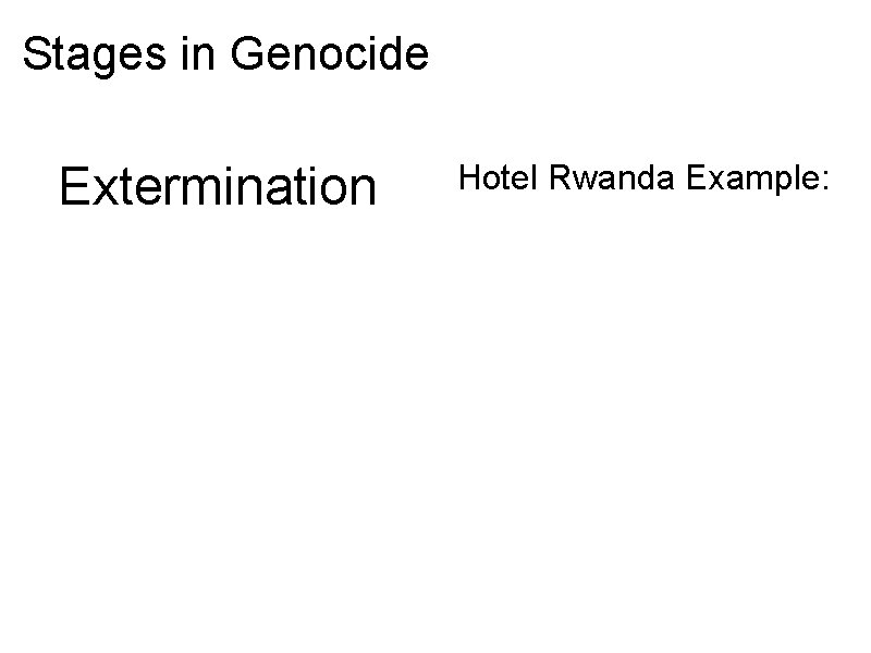 Stages in Genocide Extermination Hotel Rwanda Example: 