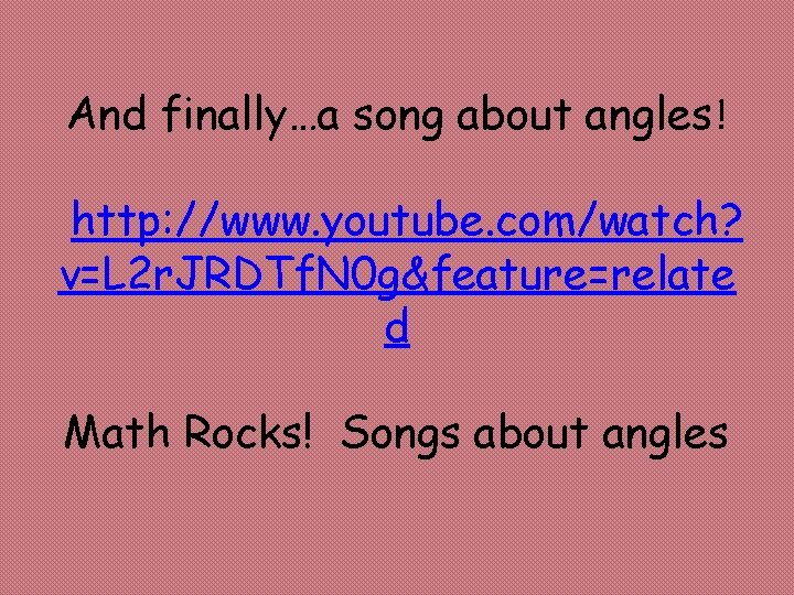 And finally…a song about angles! http: //www. youtube. com/watch? v=L 2 r. JRDTf. N