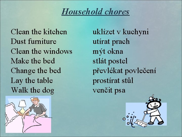 Household chores Clean the kitchen Dust furniture Clean the windows Make the bed Change