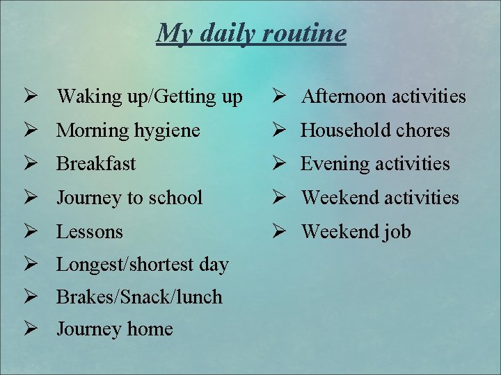 My daily routine Ø Waking up/Getting up Ø Afternoon activities Ø Morning hygiene Ø