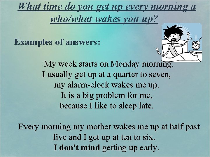 What time do you get up every morning a who/what wakes you up? Examples
