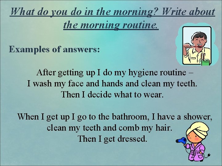 What do you do in the morning? Write about the morning routine. Examples of