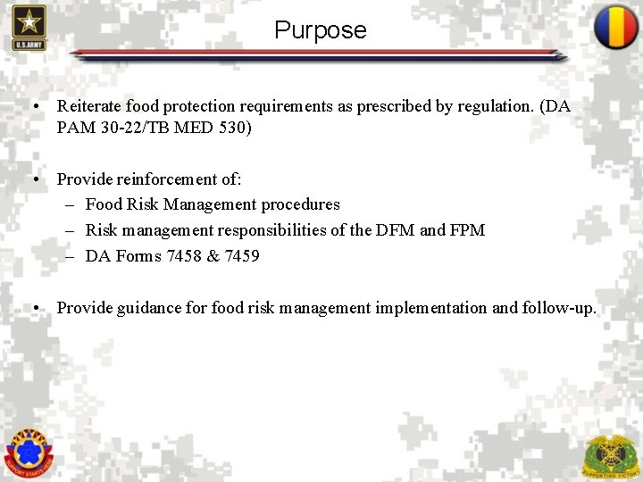 Purpose • Reiterate food protection requirements as prescribed by regulation. (DA PAM 30 -22/TB