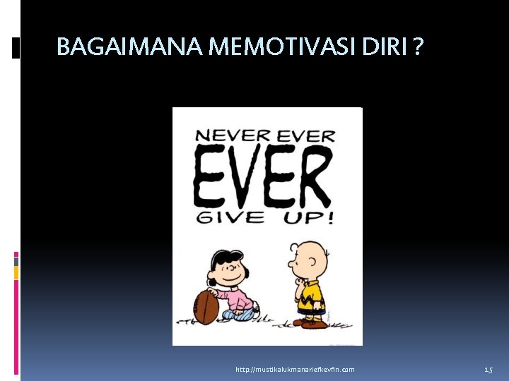 BAGAIMANA MEMOTIVASI DIRI ? http: //mustikalukmanariefkevfin. com 15 BAGAIMANA MEMOTIVASI DIRI ? http: //mustikalukmanariefkevfin. com 15