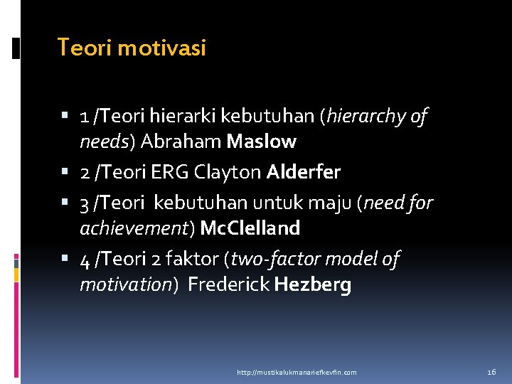 Teori motivasi 1 /Teori hierarki kebutuhan (hierarchy of needs) Abraham Maslow 2 /Teori ERG Teori motivasi 1 /Teori hierarki kebutuhan (hierarchy of needs) Abraham Maslow 2 /Teori ERG
